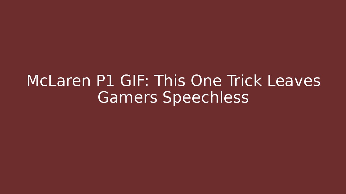 McLaren P1 GIF: This One Trick Leaves Gamers Speechless
