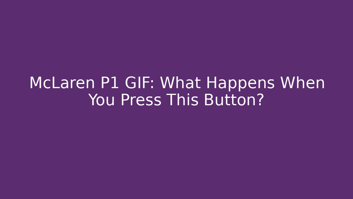 McLaren P1 GIF: What Happens When You Press This Button?