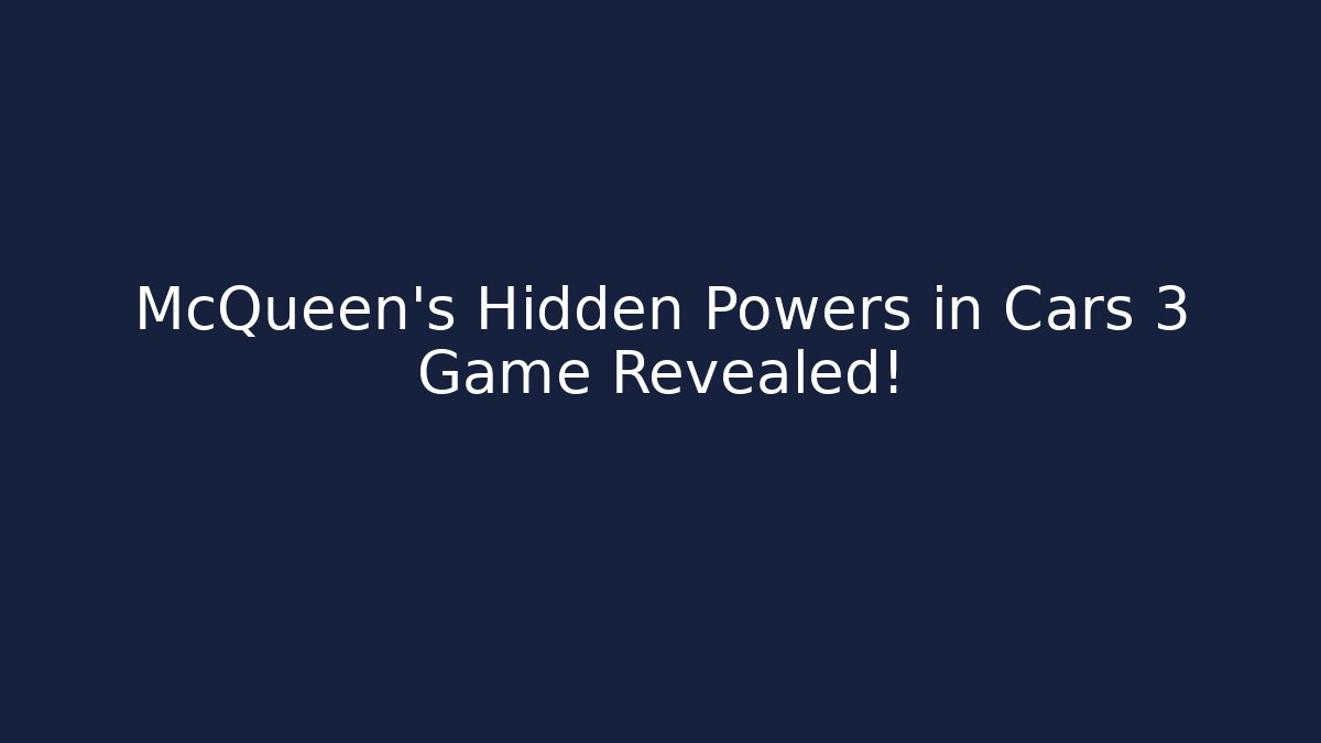 McQueen's Hidden Powers in Cars 3 Game Revealed!