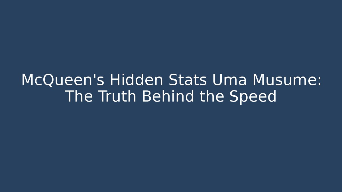 McQueen's Hidden Stats Uma Musume: The Truth Behind the Speed