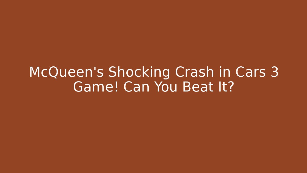 McQueen's Shocking Crash in Cars 3 Game! Can You Beat It?