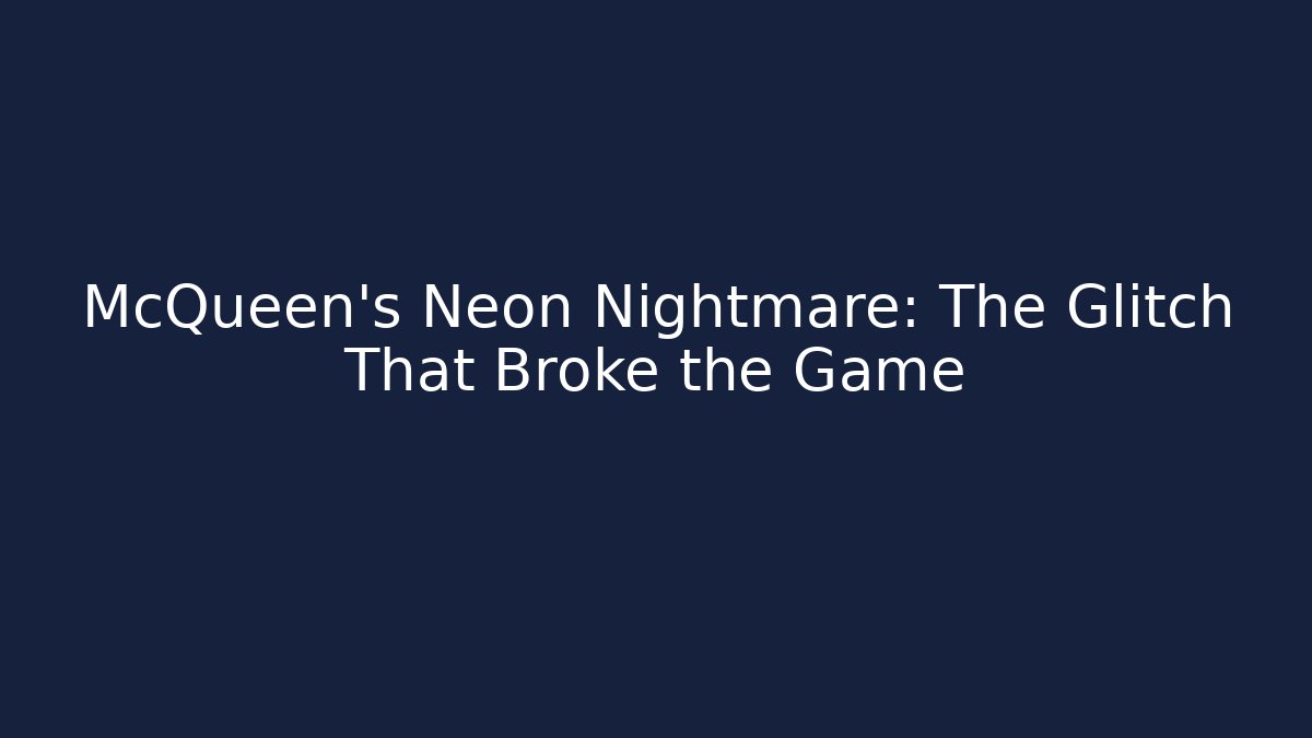 McQueen’s Neon Nightmare: The Glitch That Broke the Game