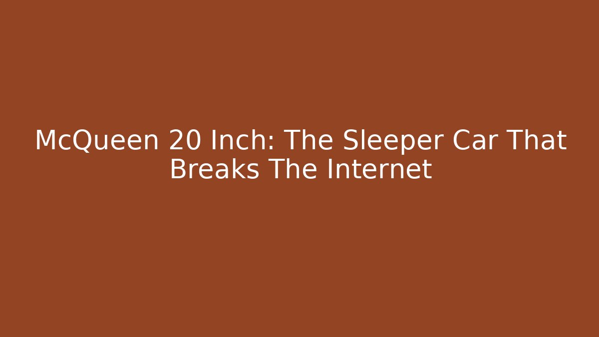 McQueen 20 Inch: The Sleeper Car That Breaks The Internet - Critter Realm