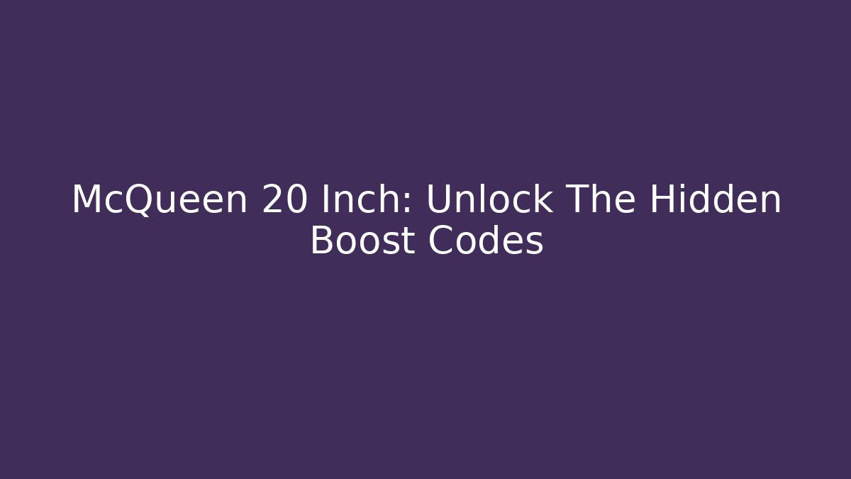 McQueen 20 Inch: Unlock The Hidden Boost Codes - Critter Realm