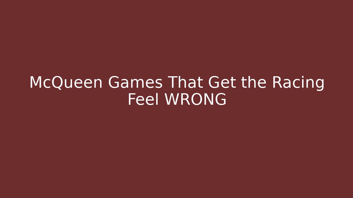 McQueen Games That Get the Racing Feel WRONG - Critter Realm