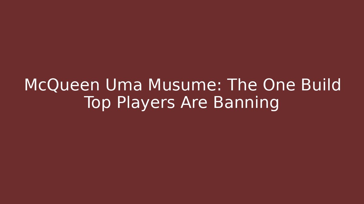 McQueen Uma Musume: The One Build Top Players Are Banning