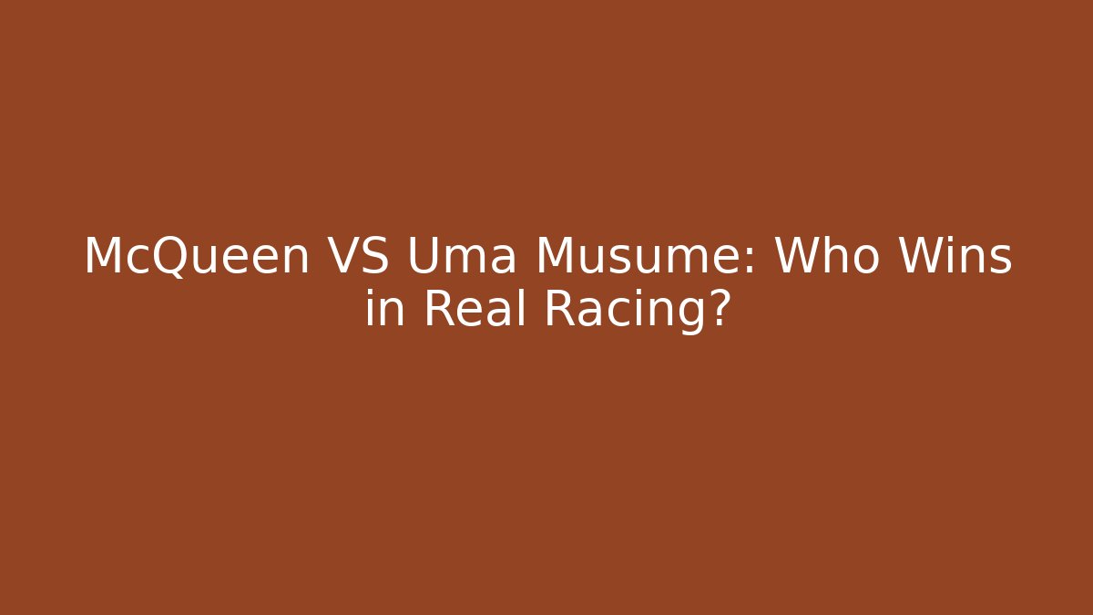 McQueen VS Uma Musume: Who Wins in Real Racing?