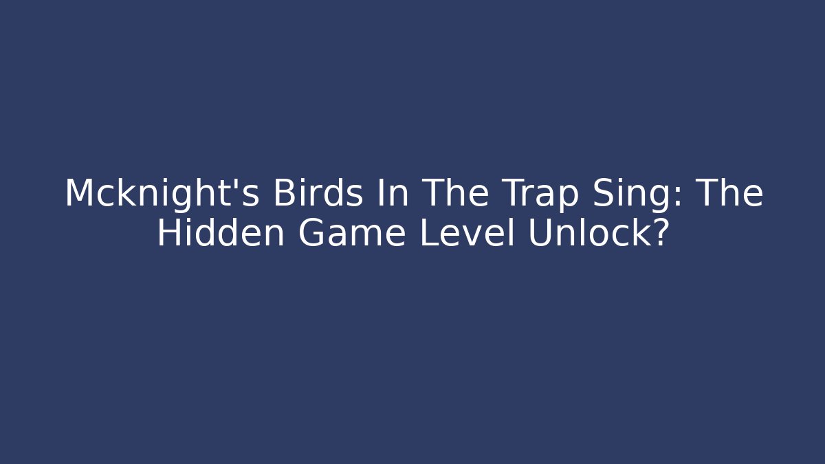Mcknight's Birds In The Trap Sing: The Hidden Game Level Unlock?