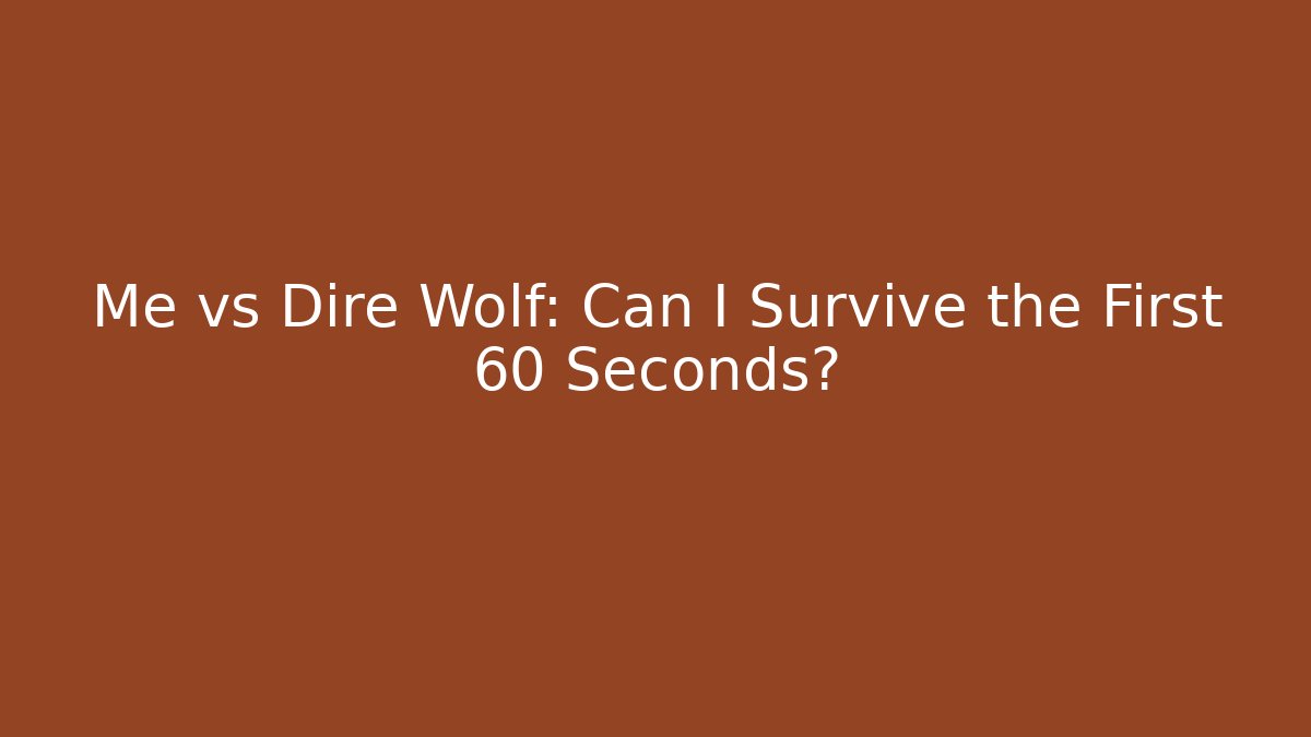 Me vs Dire Wolf: Can I Survive the First 60 Seconds?