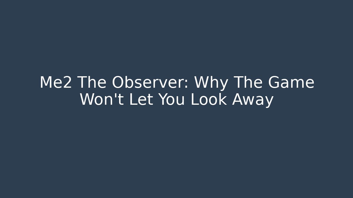 Me2 The Observer: Why The Game Won't Let You Look Away