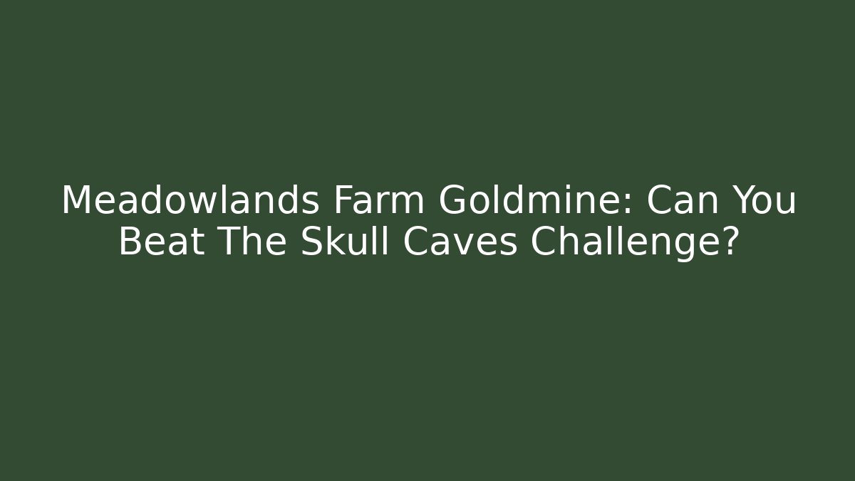 Meadowlands Farm Goldmine: Can You Beat The Skull Caves Challenge?