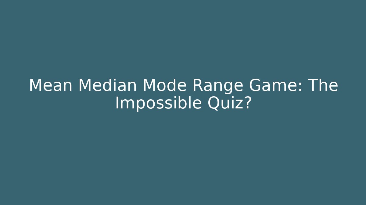 Mean Median Mode Range Game: The Impossible Quiz?