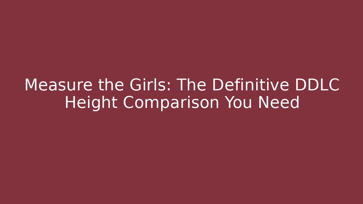 Measure the Girls: The Definitive DDLC Height Comparison You Need