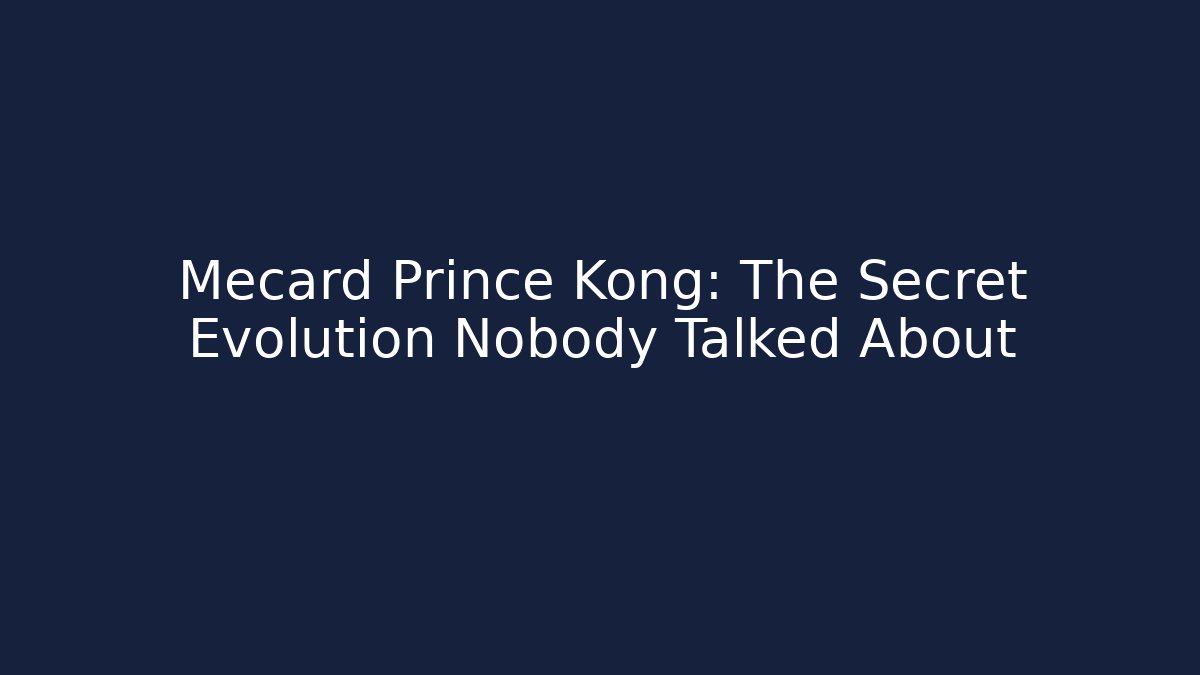 Mecard Prince Kong: The Secret Evolution Nobody Talked About