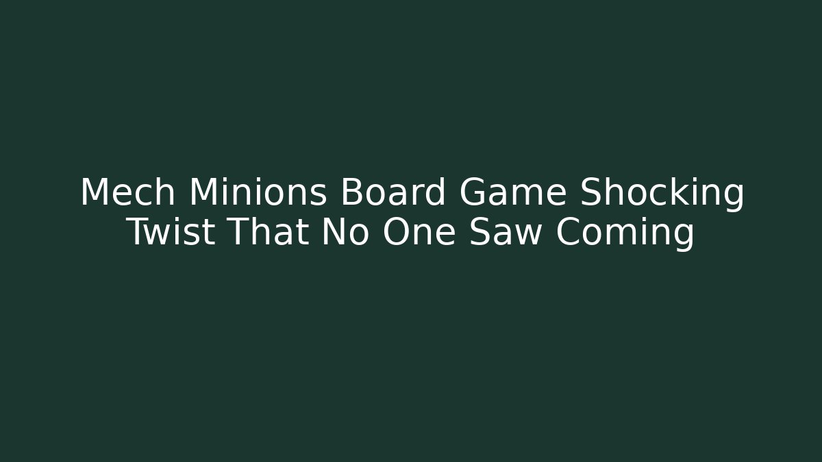 Mech Minions Board Game Shocking Twist That No One Saw Coming