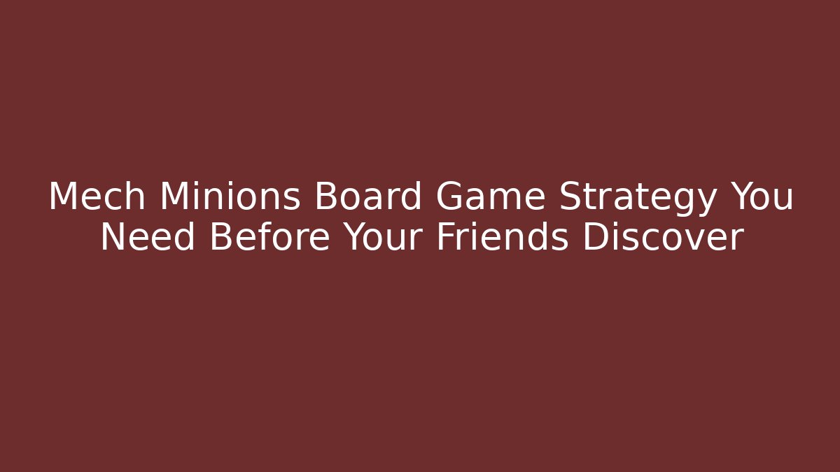 Mech Minions Board Game Strategy You Need Before Your Friends Discover - Critter Realm