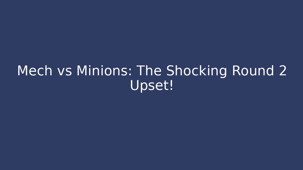 Mech vs Minions: The Shocking Round 2 Upset!