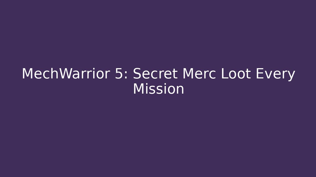 MechWarrior 5: Secret Merc Loot Every Mission