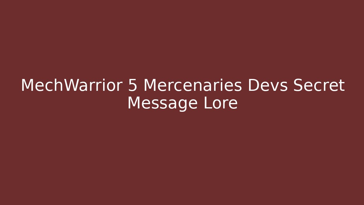 MechWarrior 5 Mercenaries Devs Secret Message Lore