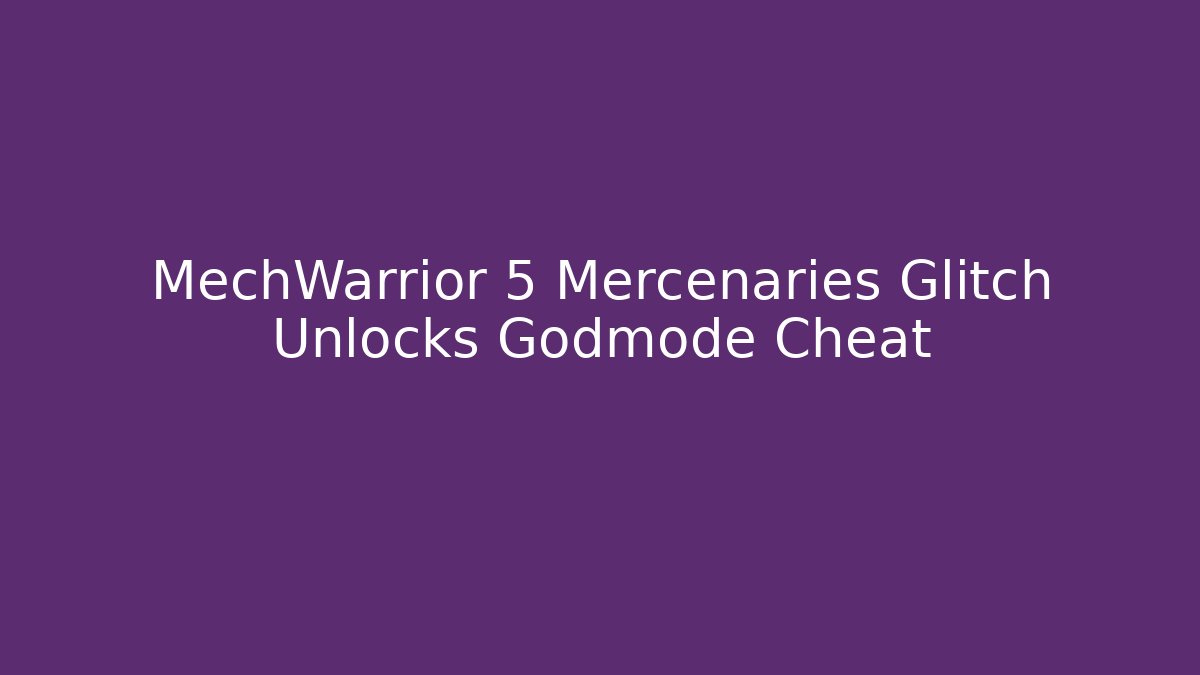 MechWarrior 5 Mercenaries Glitch Unlocks Godmode Cheat
