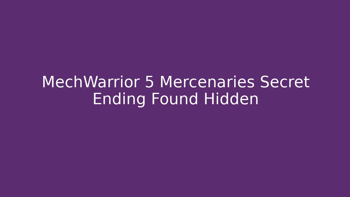 MechWarrior 5 Mercenaries Secret Ending Found Hidden