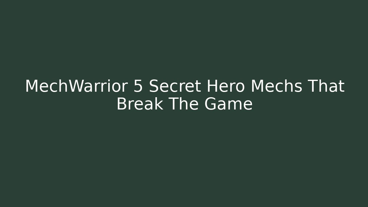 MechWarrior 5 Secret Hero Mechs That Break The Game