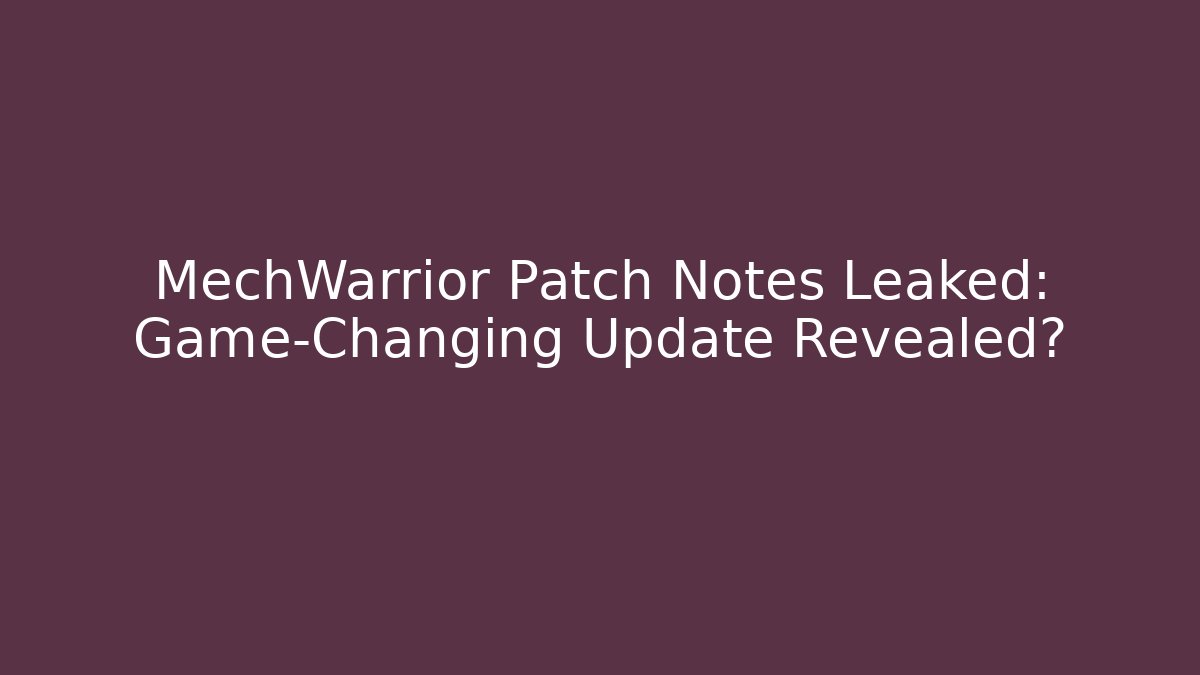 MechWarrior Patch Notes Leaked: Game-Changing Update Revealed?
