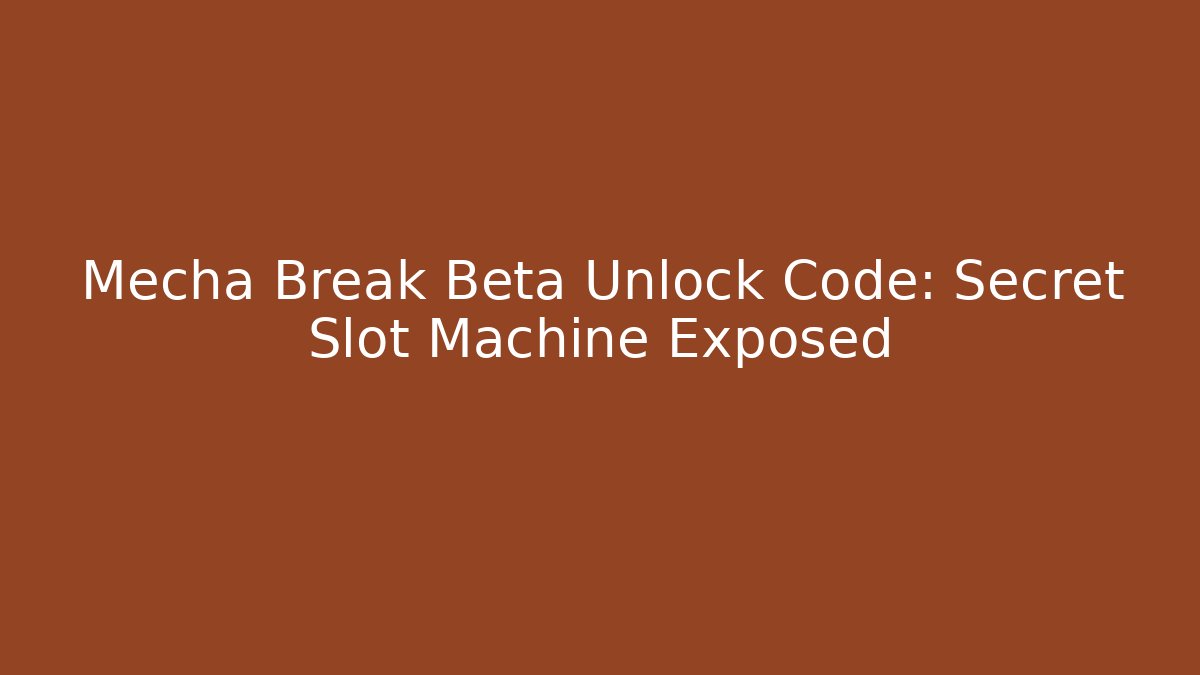 Mecha Break Beta Unlock Code: Secret Slot Machine Exposed - Critter Realm