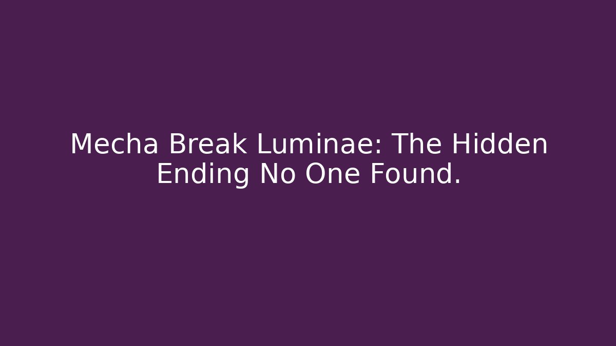 Mecha Break Luminae: The Hidden Ending No One Found.