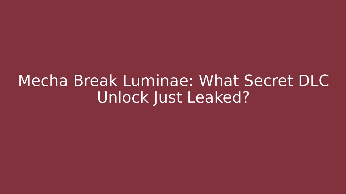 Mecha Break Luminae: What Secret DLC Unlock Just Leaked? - Critter Realm