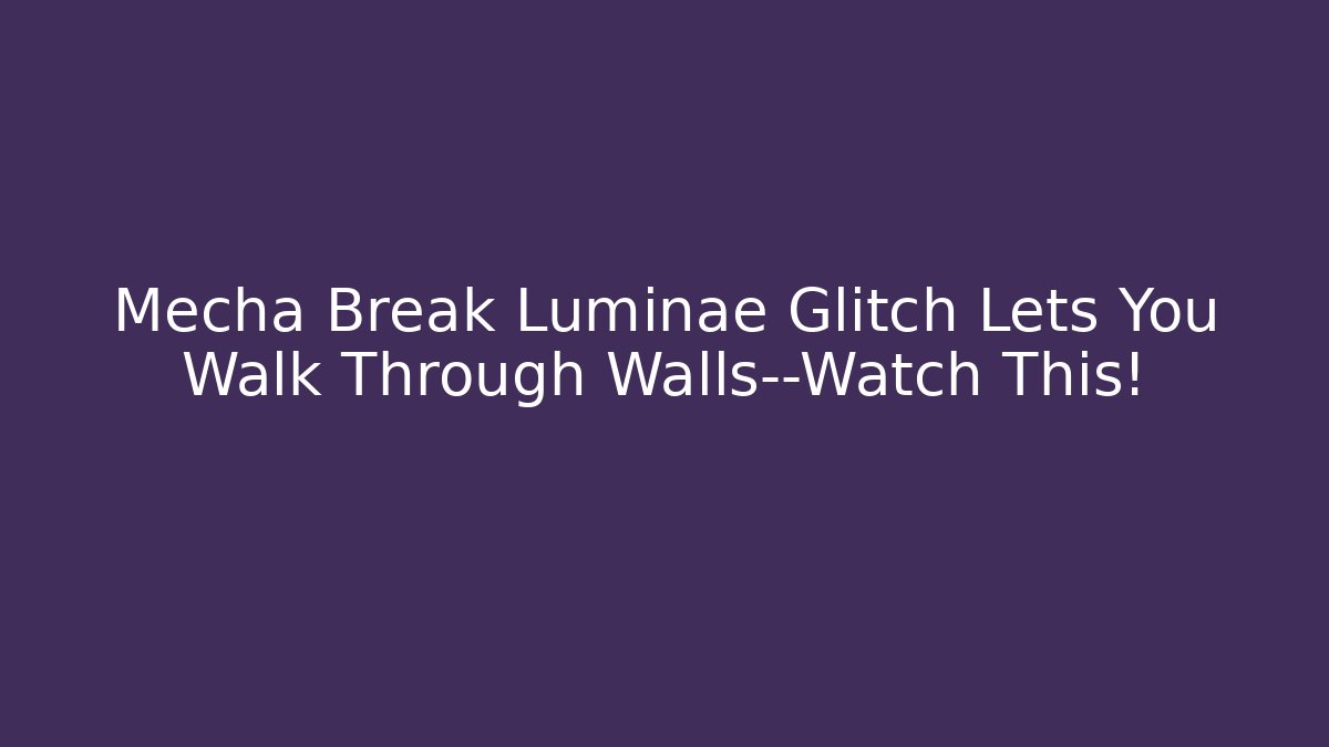 Mecha Break Luminae Glitch Lets You Walk Through Walls—Watch This!