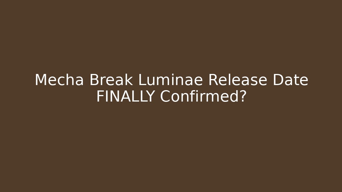 Mecha Break Luminae Release Date FINALLY Confirmed? - Critter Realm
