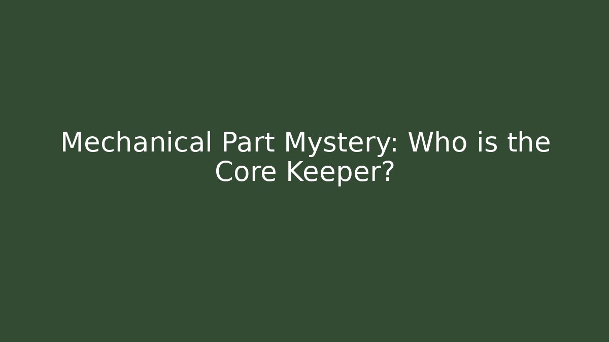 Mechanical Part Mystery: Who is the Core Keeper? - Critter Realm
