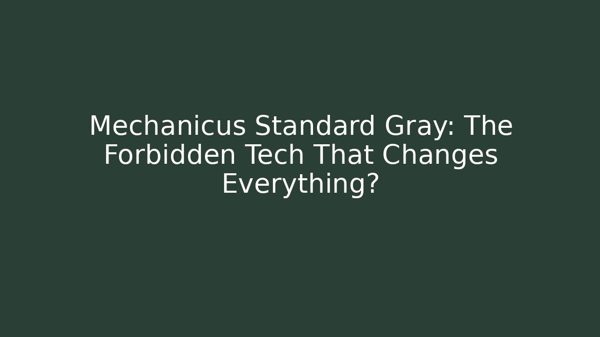 Mechanicus Standard Gray: The Forbidden Tech That Changes Everything?