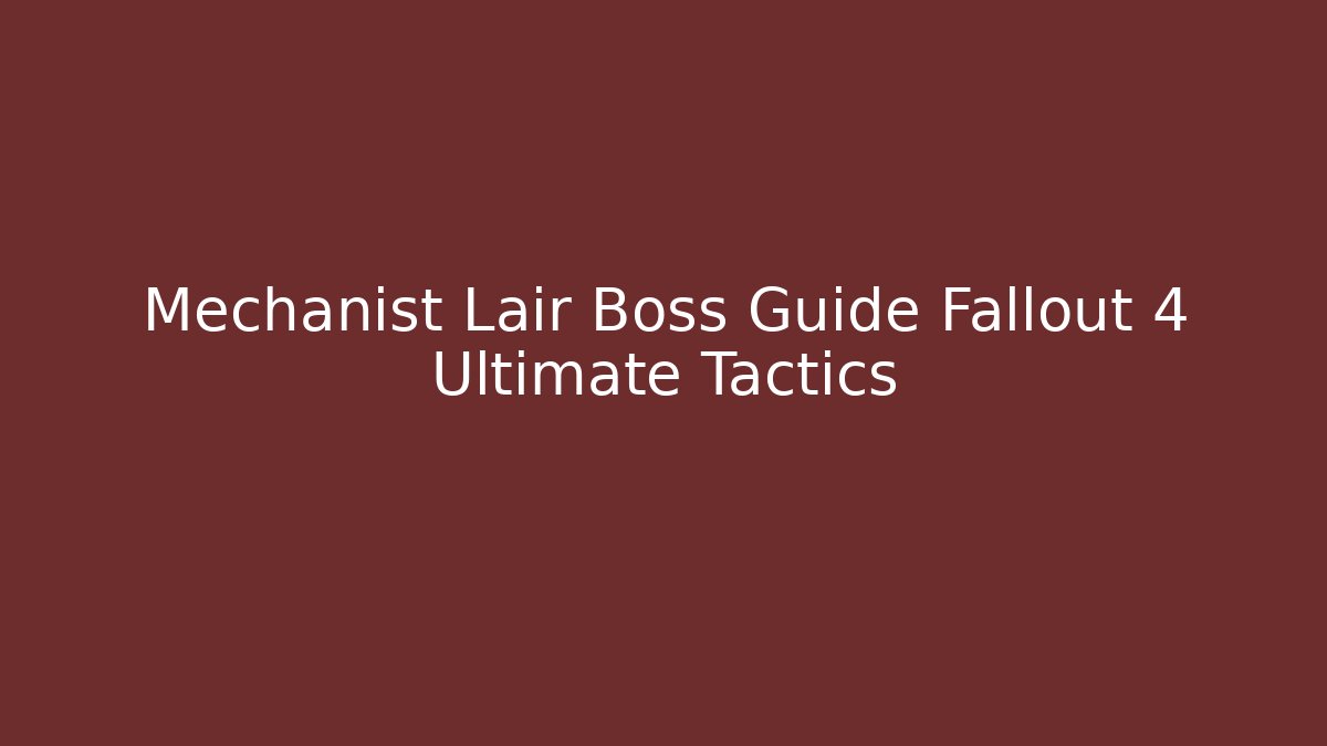 Mechanist Lair Boss Guide Fallout 4 Ultimate Tactics - Critter Realm