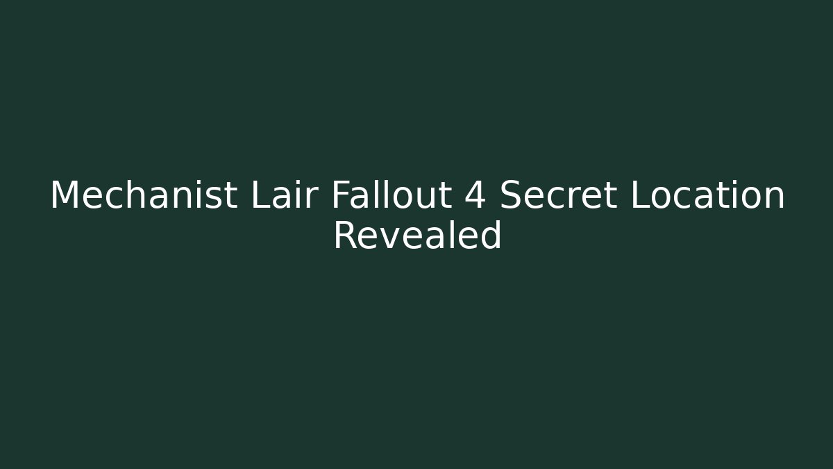 Mechanist Lair Fallout 4 Secret Location Revealed