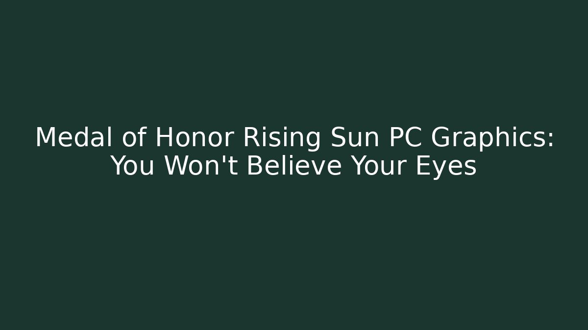 Medal of Honor Rising Sun PC Graphics: You Won't Believe Your Eyes