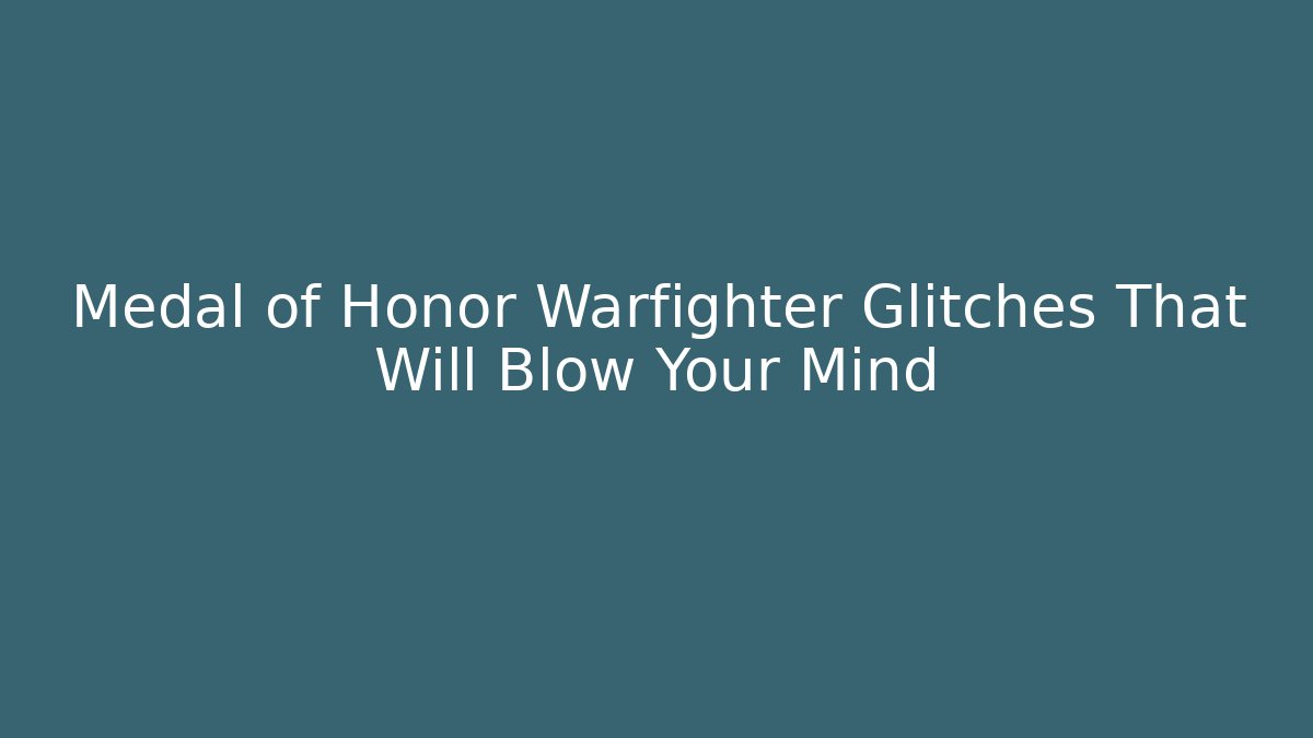 Medal of Honor Warfighter Glitches That Will Blow Your Mind