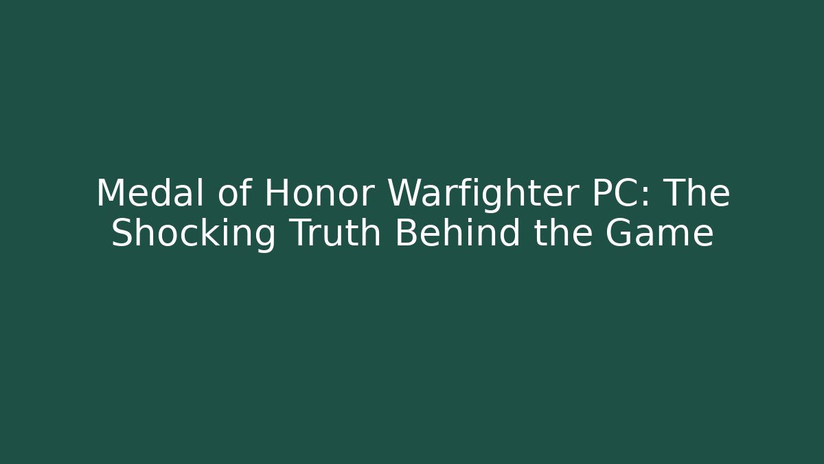 Medal of Honor Warfighter PC: The Shocking Truth Behind the Game
