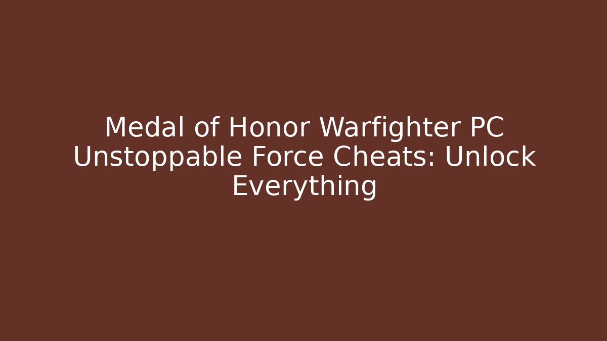 Medal of Honor Warfighter PC Unstoppable Force Cheats: Unlock Everything