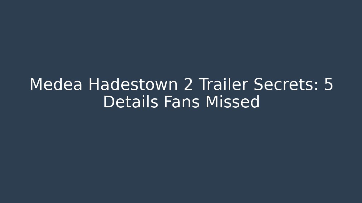 Medea Hadestown 2 Trailer Secrets: 5 Details Fans Missed