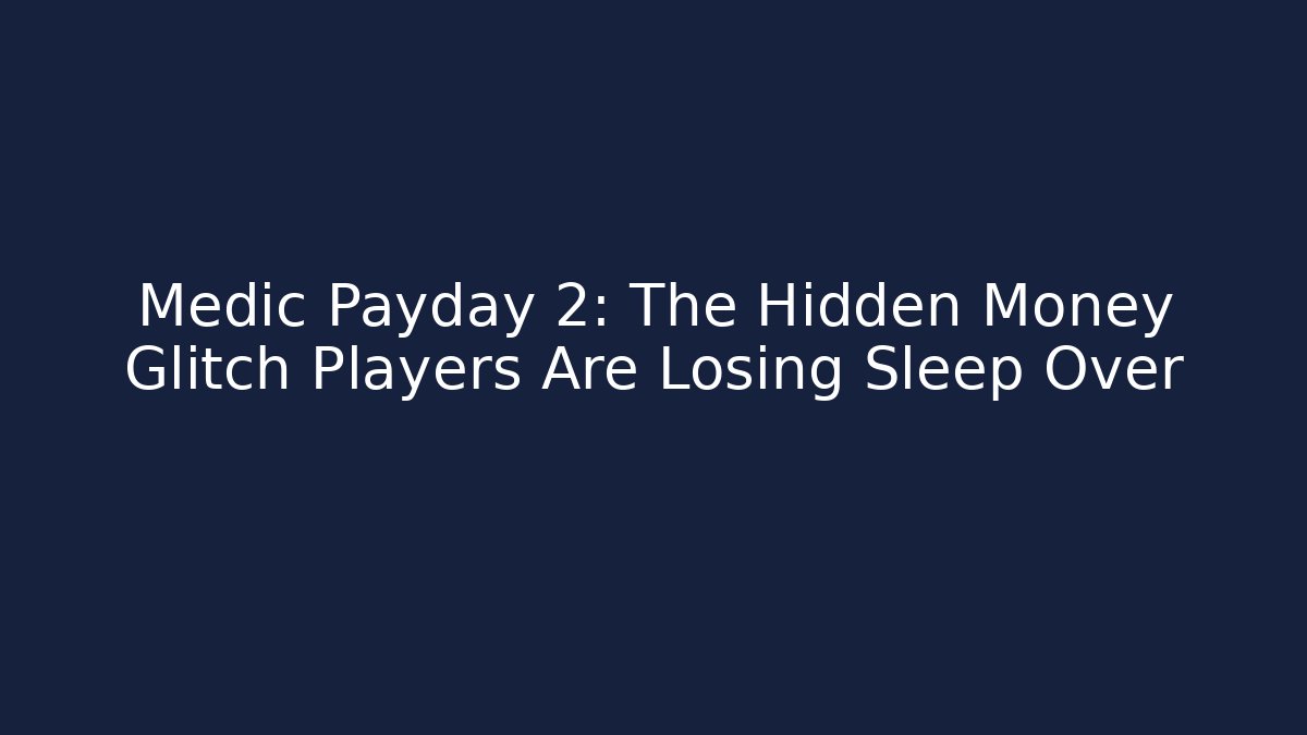 Medic Payday 2: The Hidden Money Glitch Players Are Losing Sleep Over