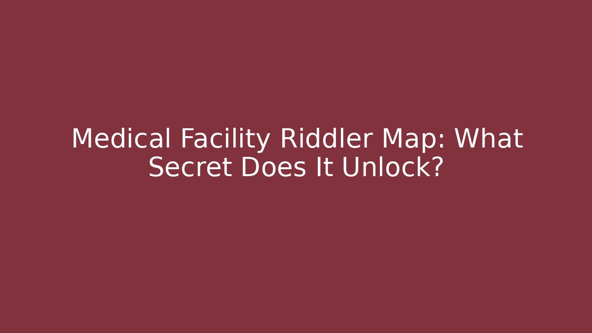 Medical Facility Riddler Map: What Secret Does It Unlock?