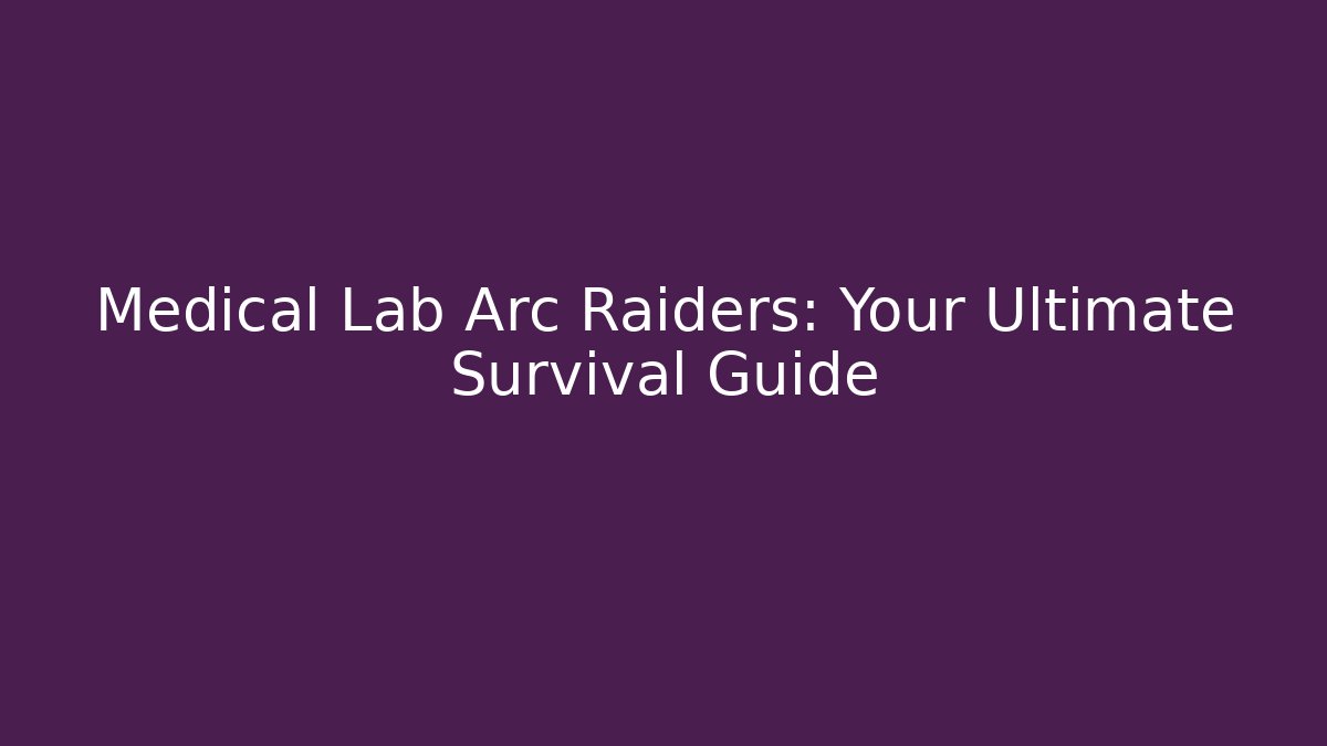 Medical Lab Arc Raiders: Your Ultimate Survival Guide - Critter Realm