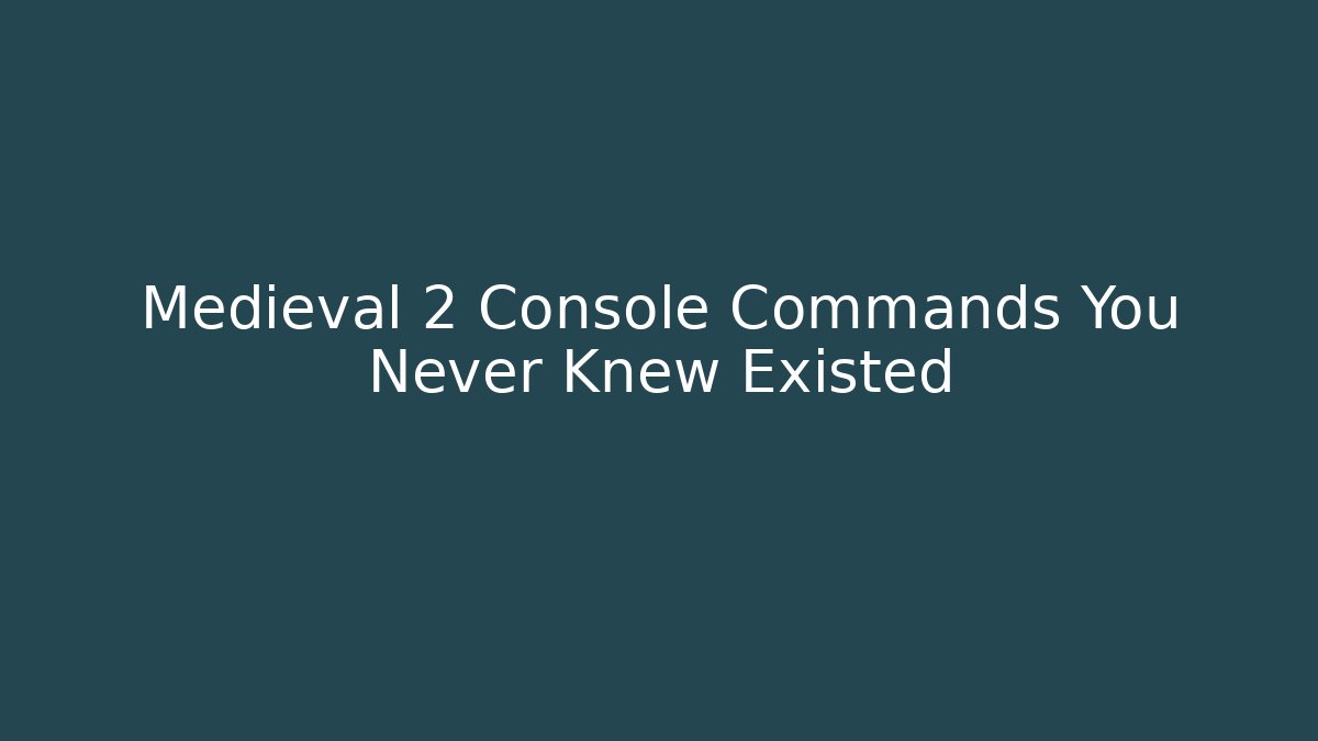 Medieval 2 Console Commands You Never Knew Existed