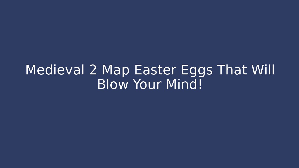 Medieval 2 Map Easter Eggs That Will Blow Your Mind!