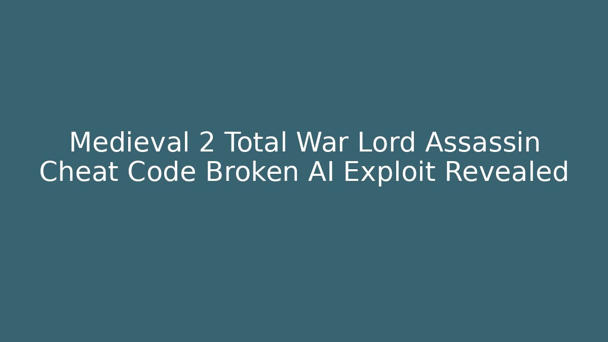 Medieval 2 Total War Lord Assassin Cheat Code Broken AI Exploit Revealed