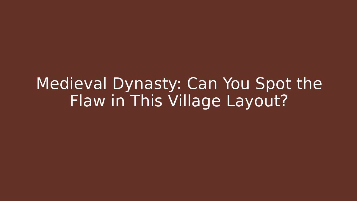 Medieval Dynasty: Can You Spot the Flaw in This Village Layout?
