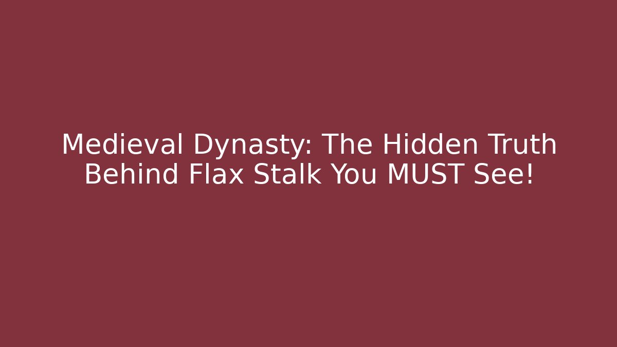 Medieval Dynasty: The Hidden Truth Behind Flax Stalk You MUST See!