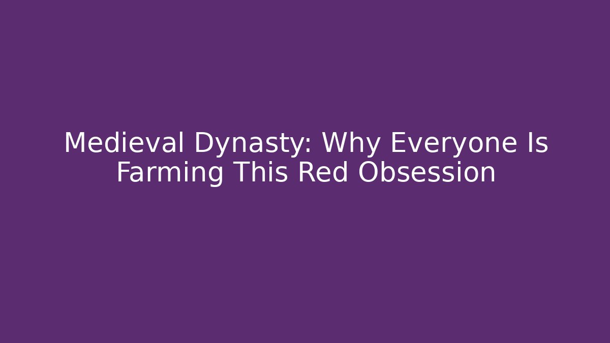 Medieval Dynasty: Why Everyone Is Farming This Red Obsession